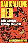 Radicalizing Her: Why Women Choose Violence