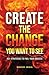 Create the Change You Want ...