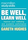 Be Well, Learn Well: Improve Your Wellbeing and Academic Performance (Bloomsbury Study Skills, 94)