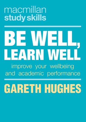Be Well, Learn Well: Improve Your Wellbeing and Academic Performance (Bloomsbury Study Skills, 94)