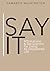 SAY IT