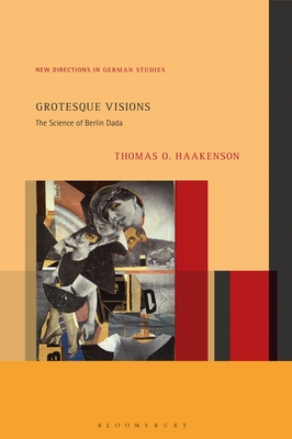 Grotesque Visions: The Science of Berlin Dada (New Directions in German Studies)