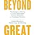 Beyond Great by Unknown