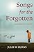 Songs for the Forgotten: a ...
