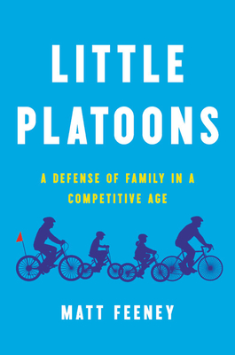 Little Platoons: A Defense of Family in a Competitive Age (Hardcover)