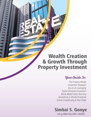 Wealth Creation & Growth Through Property Investment: Property Investment & Development Strategies, Buy To Let, Leveraging & Equity Release, Below ... Real Estate Investment, Online Estate Agents