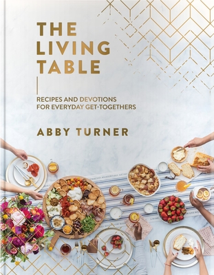 The Living Table: Recipes and Devotions for Everyday Get-Togethers (Hardcover)