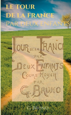 Le Tour de la France par deux enfants: Manuel de lecture scolaire pour les leçons de choses et la formation civique, géographique, scientifique, historique et morale des écoliers (French Edition)