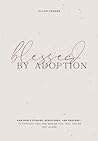Blessed by Adoption: One Mom's Stories, Scriptures, and Prayers to Comfort You and Remind You That You're Not Alone