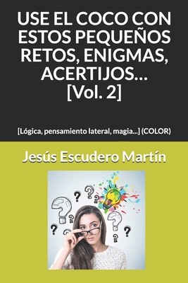USE EL COCO CON ESTOS PEQUEÑOS RETOS, ENIGMAS, ACERTIJOS… [Vol. 2]: [Lógica, pensamiento lateral, magia...] (COLOR) (1 - USE EL COCO CON PEQUEÑOS ... ... ACERTIJOS.. (Kindle y Tapa blanda) (COLOR))