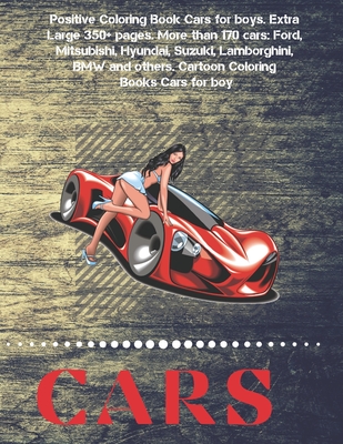 Positive Coloring Book Cars for boys. Extra Large 350+ pages. More than 170 cars: Ford, Mitsubishi, Hyundai, Suzuki, Lamborghini, BMW and others. Cartoon Coloring Books Cars for boy