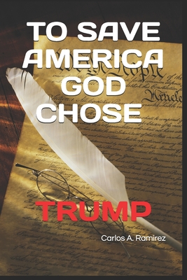 TO SAVE AMERICA GOD CHOSE TRUMP
