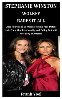 Stephanie Winston Wolkff Bares It All: Close Friend and Ex Melania Trump Aide Details their Embattled Relationship and Falling Out with First Lady of America