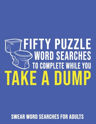 Fifty Puzzle Word Searches To Complete While You Take A Dump: Swear Word Searches For Adults