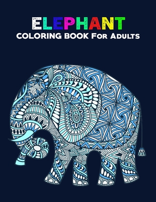 Elephant Coloring Books for Adults: 50 Unique animal coloring books for adults / Elephant Coloring Books for Adults / Elephant Coloring Book/ adult coloring books animals (Volume 09)