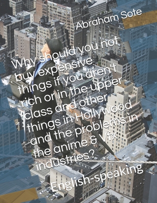 Why should you not buy expensive things if you aren't rich or in the upper class and other things in Hollywood and the problems in the anime & Vfx industries?: English-speaking