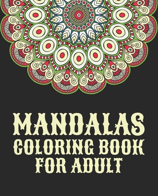 Mandalas Coloring Book For Adult: An Adult Coloring Book with Mandala flower Fun, Easy, and Relaxing Coloring Pages For Meditation And Happiness with Different Mandala (Beginner coloring books for adults)