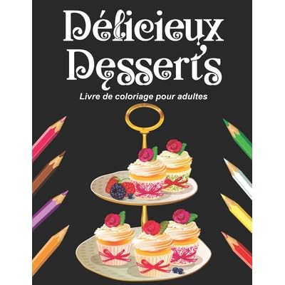 D Licieux Desserts Livre De Coloriage Pour Adultes Cahier Grand Format De Coloriage Art Th Rapie Anti Stress Au Th Me De La P Tisserie Sur Fond Noir Designs R Alistes De Cake Au Sucre