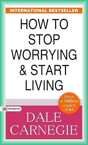 How to Stop Worrying and Start Living: Dale Carnegie Provides Techniques for a Stress-Free Life by Carnegie, Dale