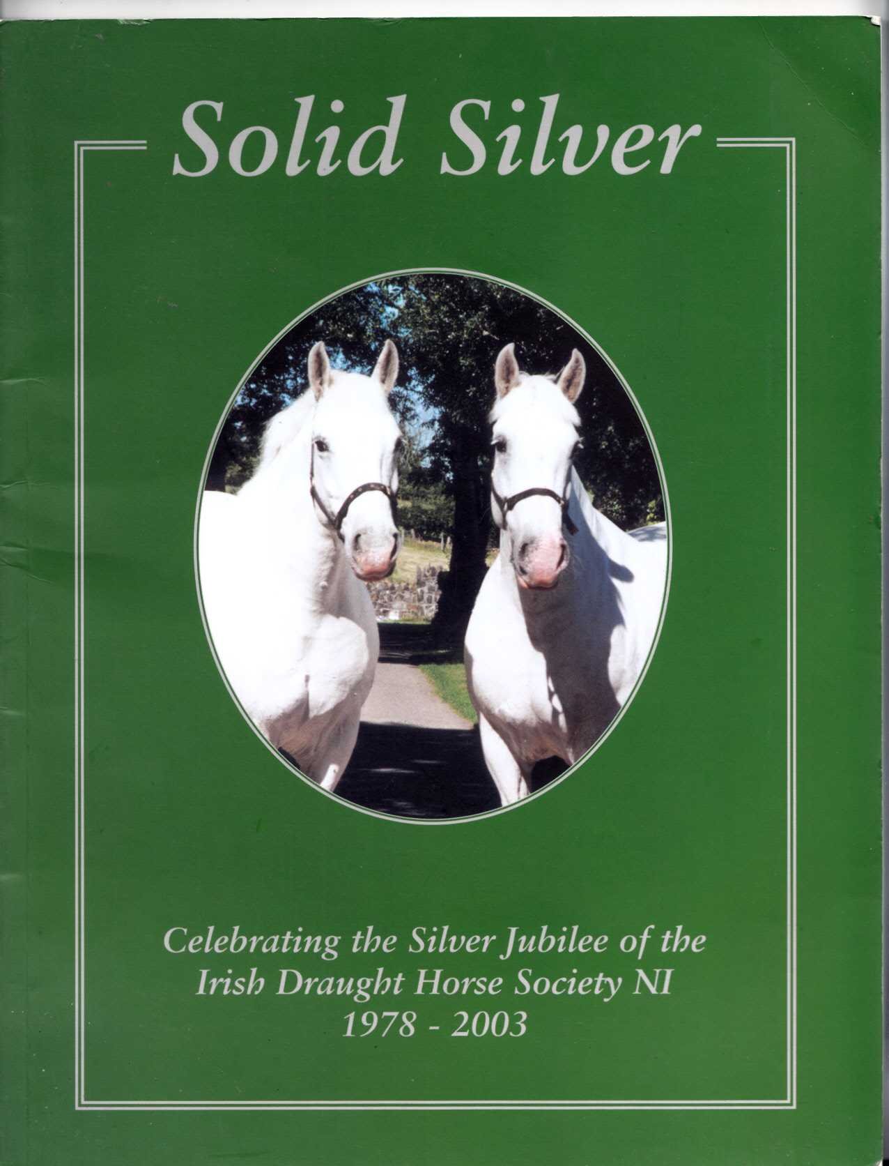 Solid Silver: Celebrating The Silver Jubilee Of The Irish Draught Horse Society NI 1978-2003