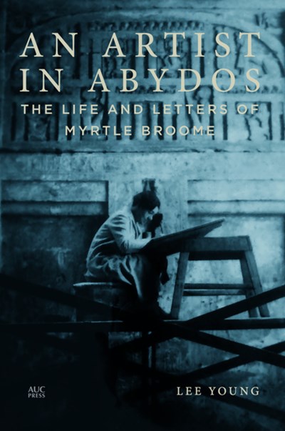 An Artist in Abydos: The Life and Letters of Myrtle Broome