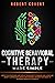 Cognitive Behavioral Therapy Made Simple: Effective Strategies and Simple Techniques to Manage and Overcome Anxiety, Depression, Anger, and Insomnia. Retrain Your Brain to Eliminate Negative Thoughts