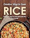 Creative Ways to Cook Rice by Ava Archer