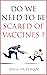 DO WE NEED TO BE SCARED OF VACCINES? by David Friedman