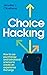 Choice Hacking: How to use psychology and behavioral science to create an experience that sings