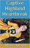 Captive Highland Heartbreak by Peggy McGee