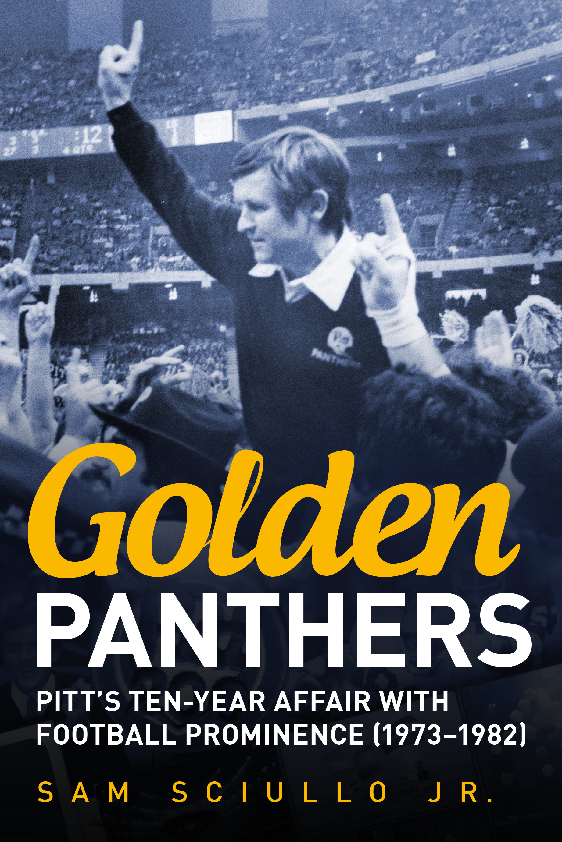 Golden Panthers: Pitt’s Ten-Year Affair with Football Prominence (1973–1982) (America Through Time)