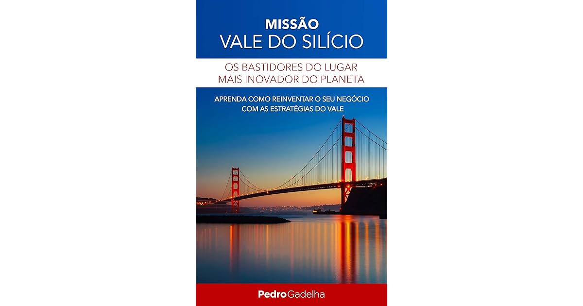 Missao Vale Do Silicio Os Bastidores Do Lugar Mais Inovador Do Planeta By Pedro Gadelha goodreads