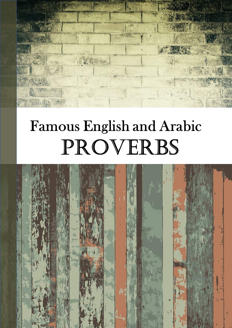 Famous English and Arabic Proverbs: A collection of the most famous English and Arabic proverbs and sayings throughout history (Kindle Edition)