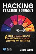 Hacking Teacher Burnout: 8 Steps to Go from Isolated to Empowered So You Can Overcome Any Challenge (Hack Learning Series) 