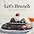 Let's Brunch: 100 Recipes f...