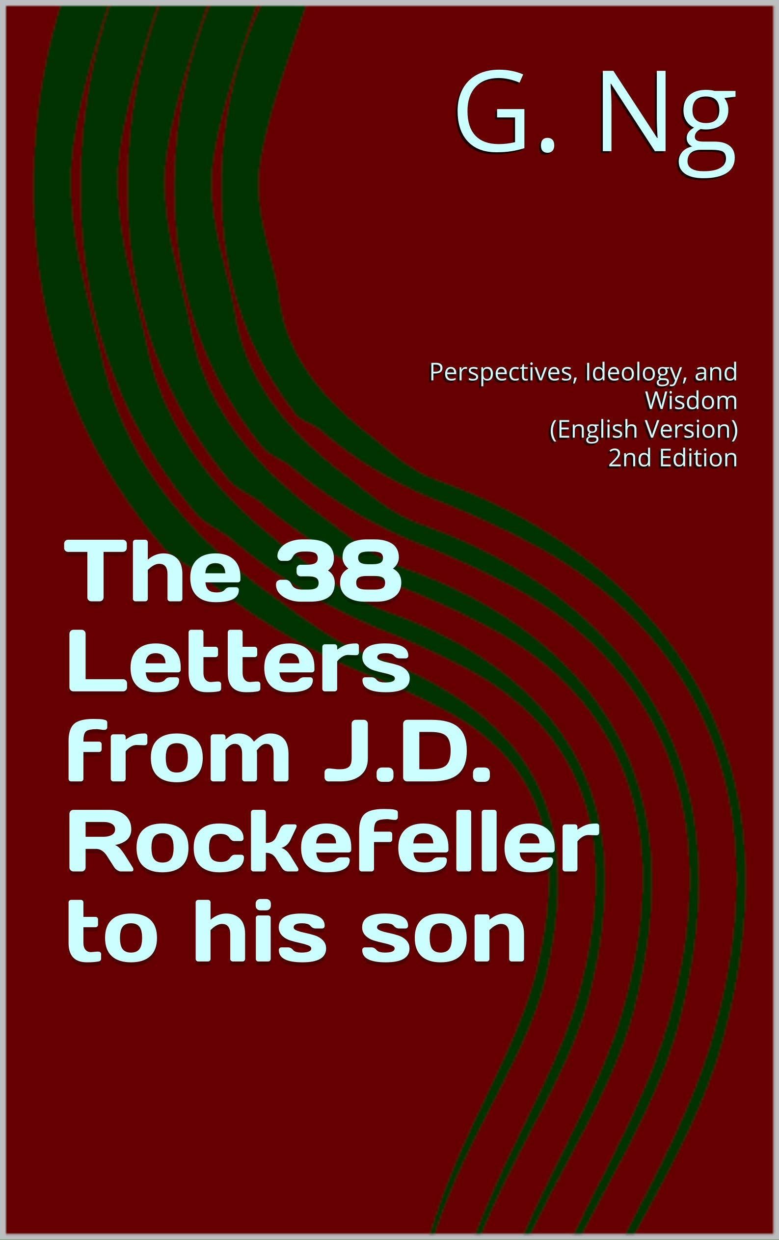 The 38 Letters from J.D. Rockefeller to His Son: Perspectives, Ideology, and Wisdom (Kindle Edition)