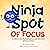 Ninja Spot Of Focus: A Chil...