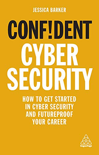 Confident Cyber Security: How to Get Started in Cyber Security and Futureproof Your Career (Confident Series Book 9)