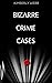 Bizzare Crime Cases by Kimberly Webb