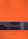 The Unknown City: Contesting Architecture and Social Space The Unknown City: Contesting Architecture and Social Space