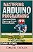 Mastering Arduino Programmi...