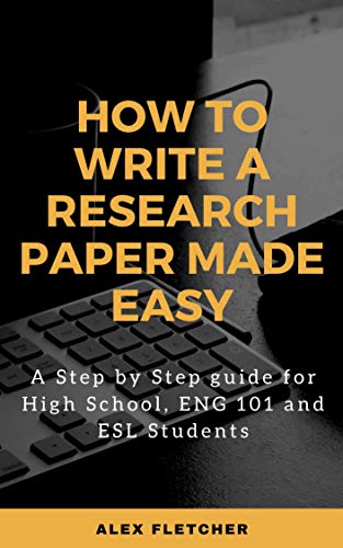 How to Write a Research Paper Made Easy: A Step by Step Guide for High School, ENG 101 and ESL students