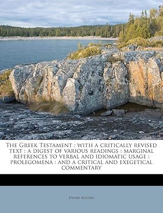 The Greek Testament: with a critically revised text : a digest of various readings : marginal references to verbal and idiomatic usage : prolegomena : and a critical and exegetical commentary