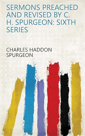 Sermons Preached and Revised by C. H. Spurgeon: Sixth Series