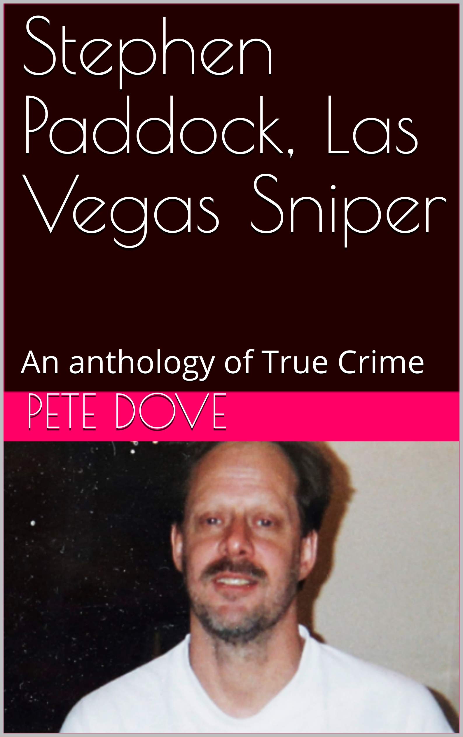 Stephen Paddock, Las Vegas Sniper: An anthology of True Crime (Kindle Edition)