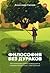 Философия без дураков. Как логические ошибки превращаются в мировозрение и как с этим боротся?