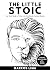 Stoicism: The Little Stoic:...