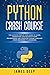 Python Crash Course: The Ultimate Step-By-Step Guide to Learn, Understand, and Master Python Programming and Computer Coding Language (From Beginners to Advanced)