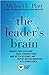 The Leader's Brain: Enhance Your Leadership, Build Stronger Teams, Make Better Decisions, and Inspire Greater Innovation with Neuroscience