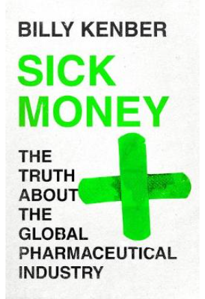 Sick Money: The Truth About the Global Pharmaceutical Industry (Hardcover)
